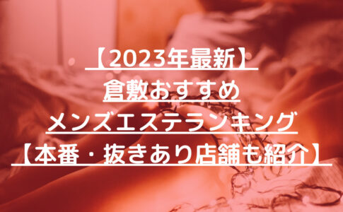 【2023年最新】倉敷おすすめメンズエステランキング【本番・抜きあり店舗も紹介】